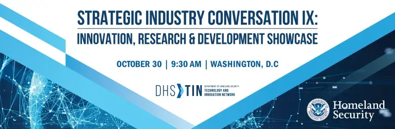 Strategic Industry Conversation IX: Innovation, Research, and Development Showcase October 30, 9:30AM, Washington DC, Department of Homeland Security Technology and Innovation Network (DHS-TIN) logo, DHS Seal