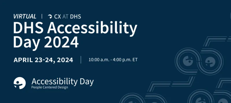 Virtual Event DHS Accessibility Day 2024 April 23-24 10am to 4pm Eastern CX at DHS