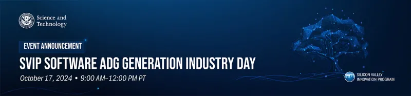 S&T logo, Event Announcement, SVIP Software ADG Generation Industry Day October 17, 2024 9:00AM - 12:00 PM PT Silicon Valley Innovation Program