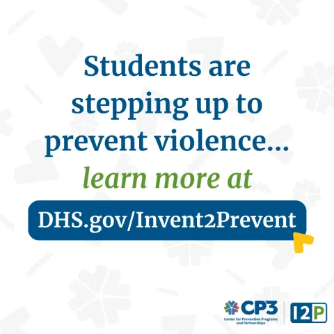 Graphic with the text, "Students are stepping up to prevent violence... learn more at DHS.gov/Invent2Prevent."