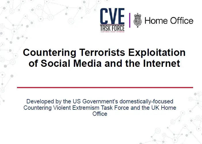 Countering Terrorists Exploitation of Social Media and the Interneted. Developed by the US Government's domestically-focused Countering Violent Extremism Task Force and the UK Home Office. CVE Task Force Logo. UK Home Office Logo.