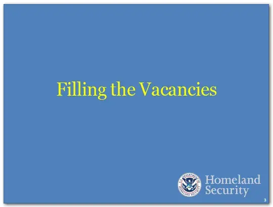 DHS is actively working through slates of candidates to fill the vacancies that have arisen in the past year.