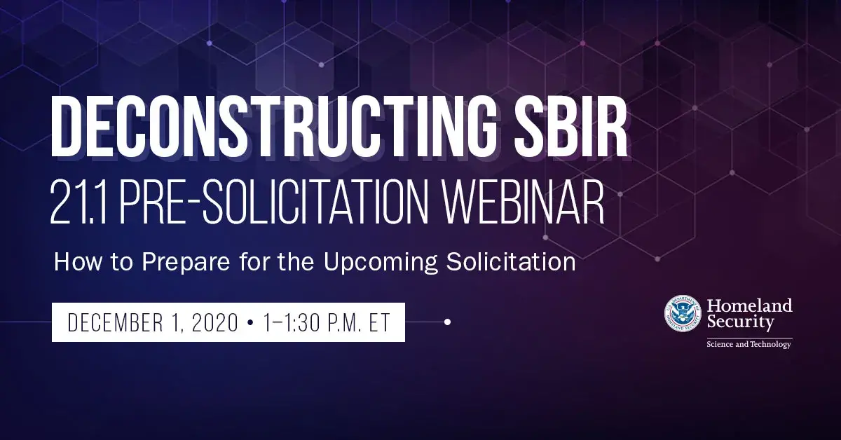 Deconstructing SBIR 21.1 Pre-solicitation webinar. How to prepare for the upcoming solicitation. December 1, 2020 1-1:30 pm ET. DHS S&T seal.