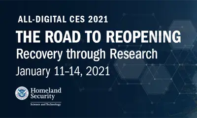 All Digital CES 2021 The Road to Reopening Recovery through Research January 11-14, 2021. U.S. Department of Homeland Security Science and Technology seal.